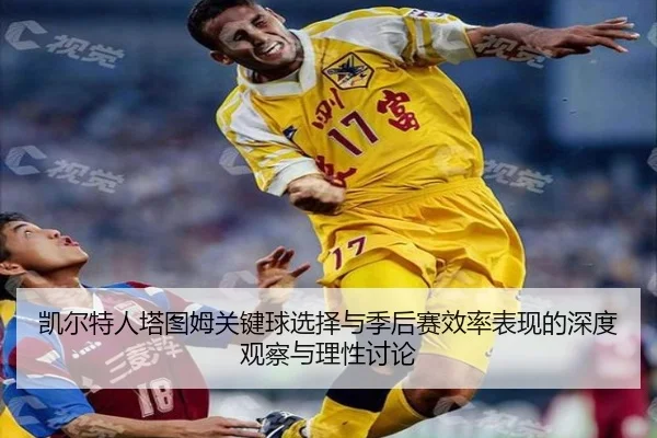 凯尔特人塔图姆关键球选择与季后赛效率表现的深度观察与理性讨论